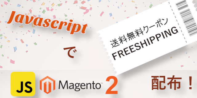 Magento 2スタイルJavascript 送料無料クーポン 配布